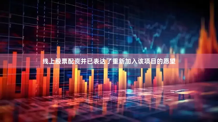 线上股票配资并已表达了重新加入该项目的愿望