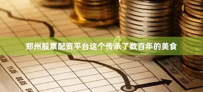 郑州股票配资平台这个传承了数百年的美食