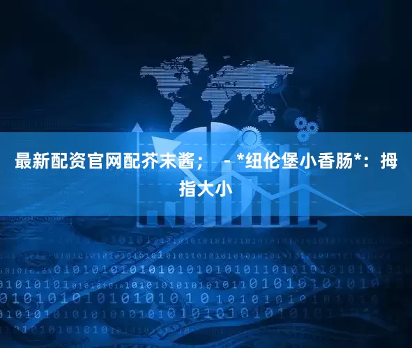 最新配资官网配芥末酱；  - *纽伦堡小香肠*：拇指大小